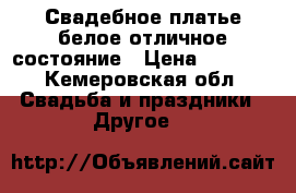 Свадебное платье белое отличное состояние › Цена ­ 2 500 - Кемеровская обл. Свадьба и праздники » Другое   